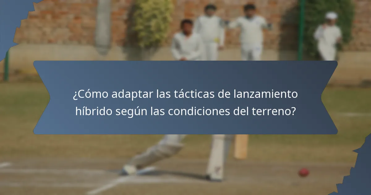 ¿Cómo adaptar las tácticas de lanzamiento híbrido según las condiciones del terreno?
