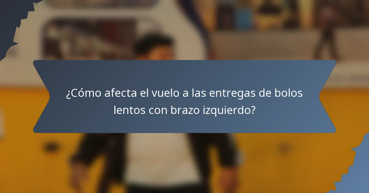 ¿Cómo afecta el vuelo a las entregas de bolos lentos con brazo izquierdo?
