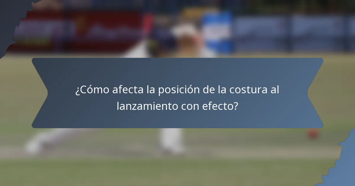 ¿Cómo afecta la posición de la costura al lanzamiento con efecto?