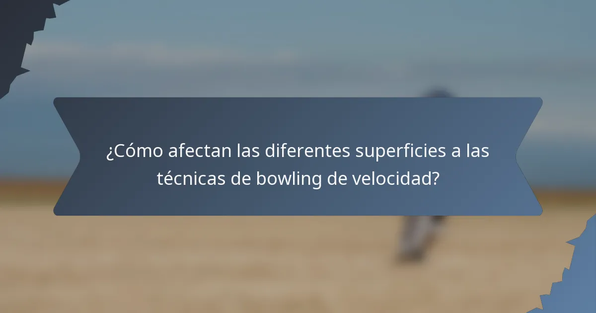 ¿Cómo afectan las diferentes superficies a las técnicas de bowling de velocidad?