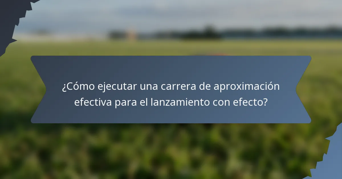 ¿Cómo ejecutar una carrera de aproximación efectiva para el lanzamiento con efecto?