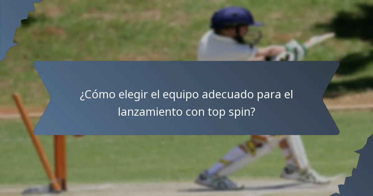 ¿Cómo elegir el equipo adecuado para el lanzamiento con top spin?