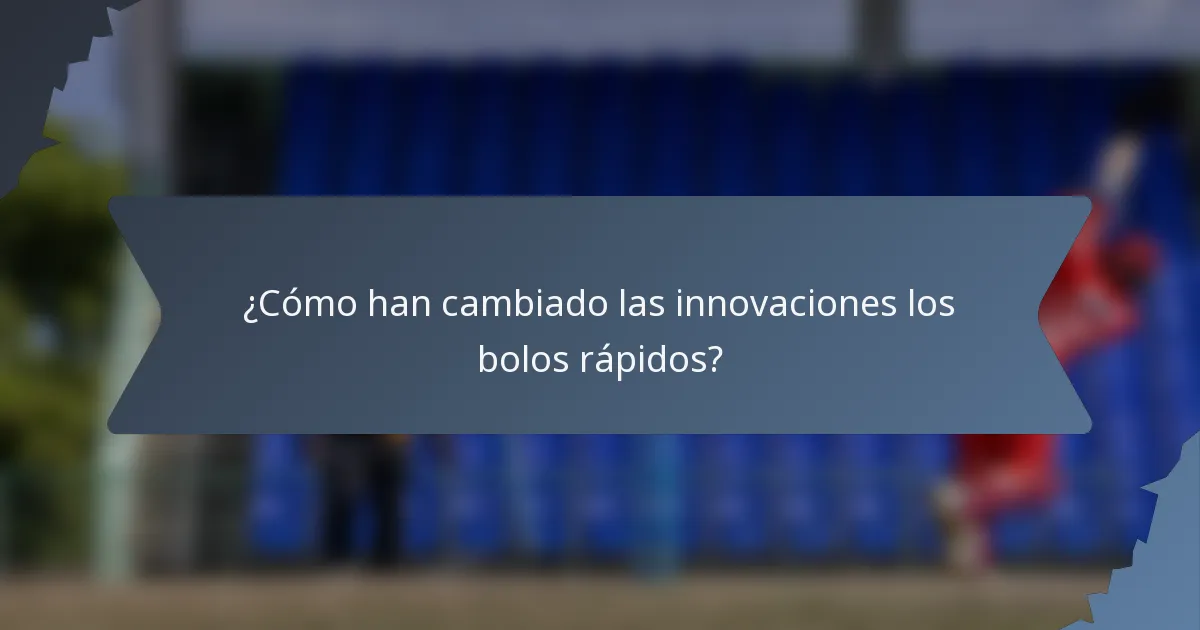 ¿Cómo han cambiado las innovaciones los bolos rápidos?