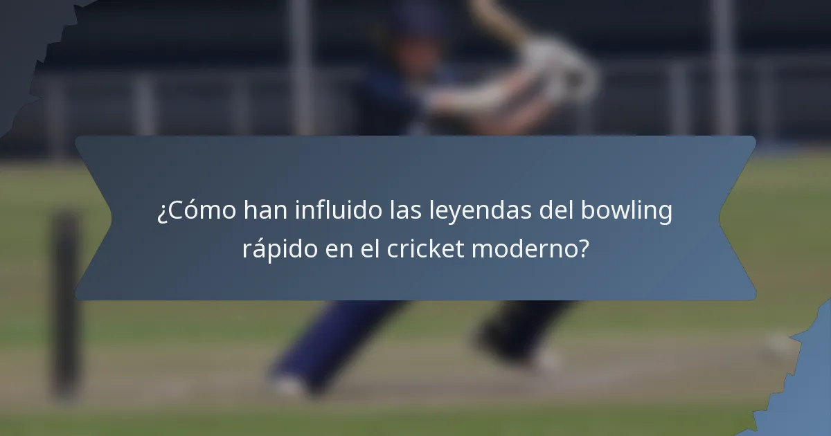 ¿Cómo han influido las leyendas del bowling rápido en el cricket moderno?