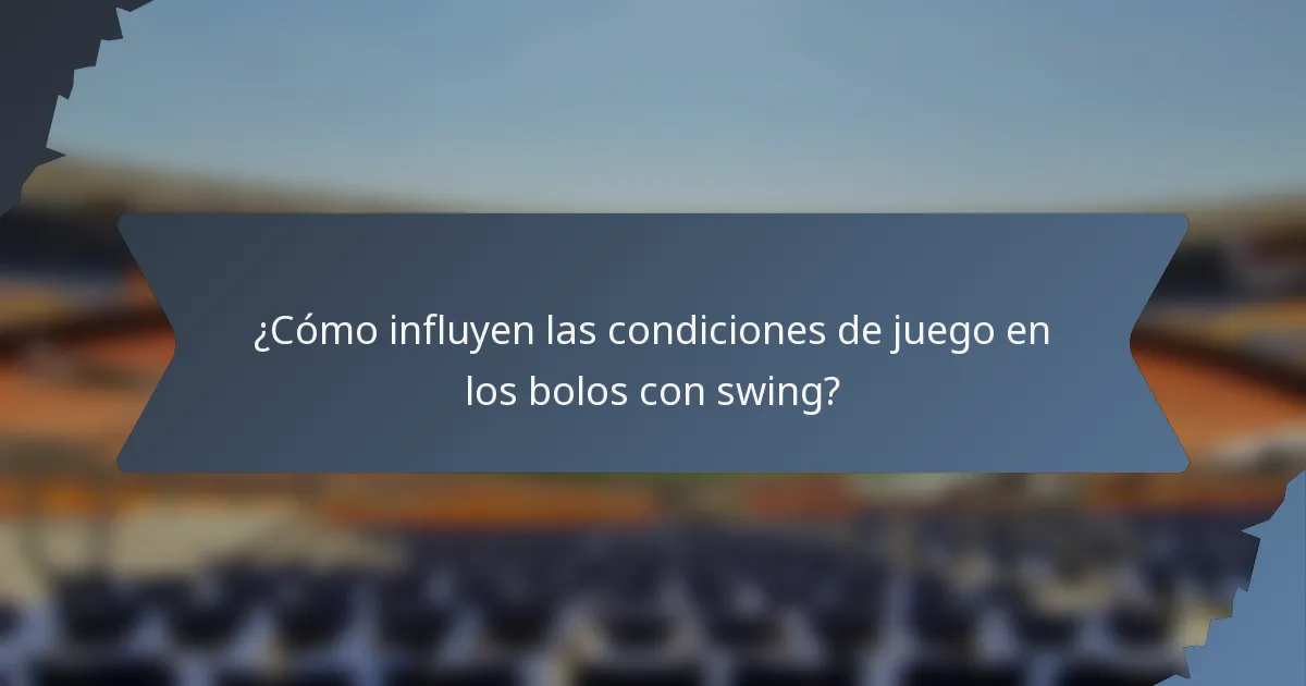 ¿Cómo influyen las condiciones de juego en los bolos con swing?
