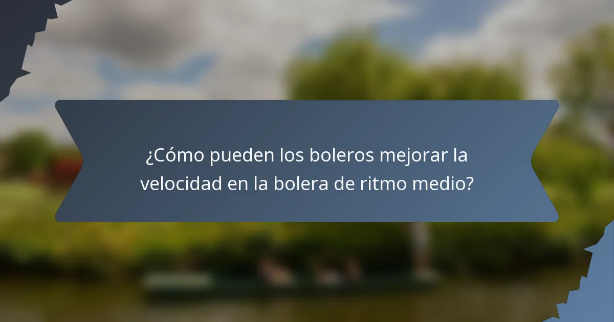 ¿Cómo pueden los boleros mejorar la velocidad en la bolera de ritmo medio?