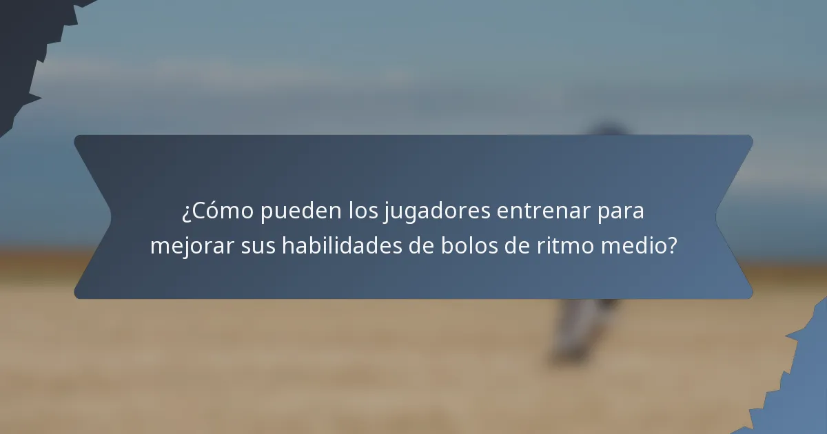 ¿Cómo pueden los jugadores entrenar para mejorar sus habilidades de bolos de ritmo medio?