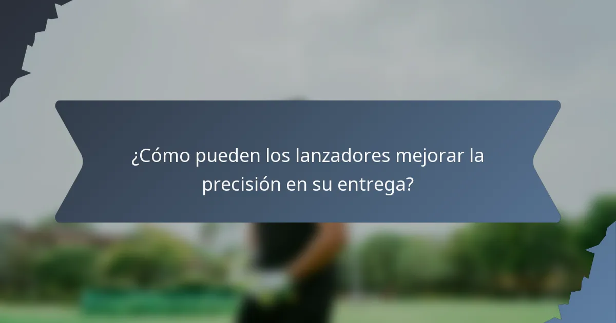 ¿Cómo pueden los lanzadores mejorar la precisión en su entrega?
