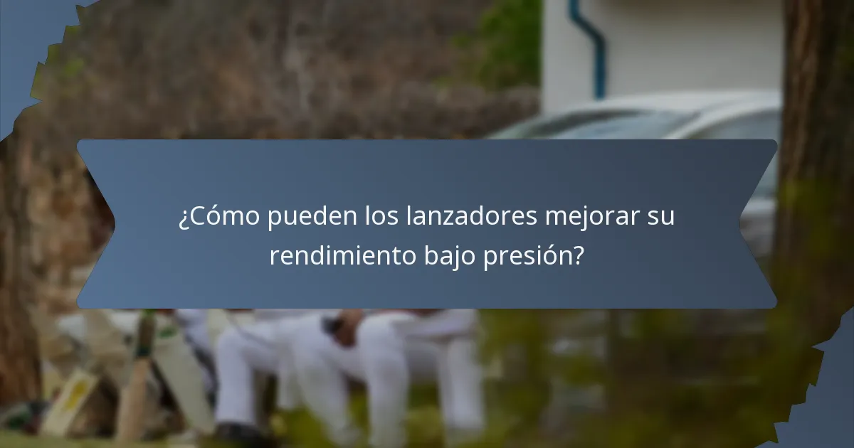 ¿Cómo pueden los lanzadores mejorar su rendimiento bajo presión?
