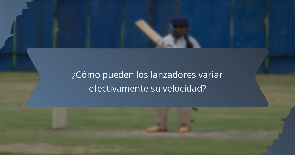 ¿Cómo pueden los lanzadores variar efectivamente su velocidad?