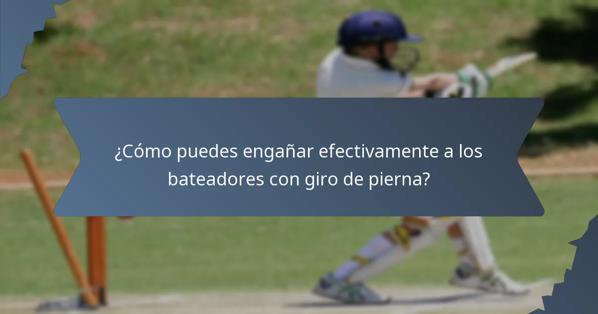 ¿Cómo puedes engañar efectivamente a los bateadores con giro de pierna?