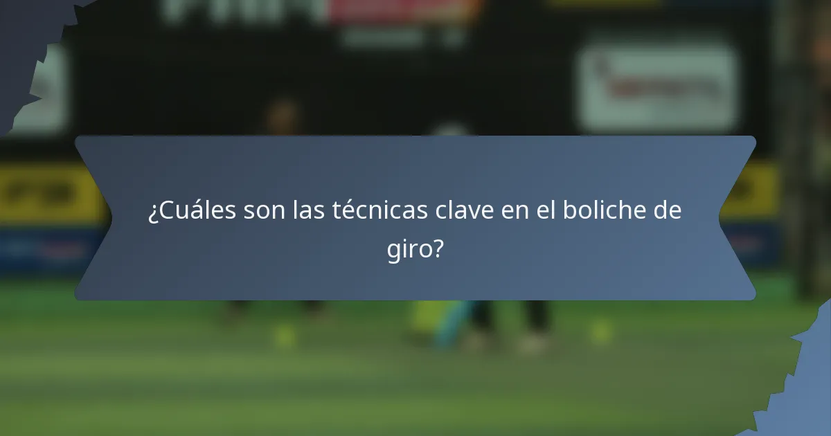 ¿Cuáles son las técnicas clave en el boliche de giro?