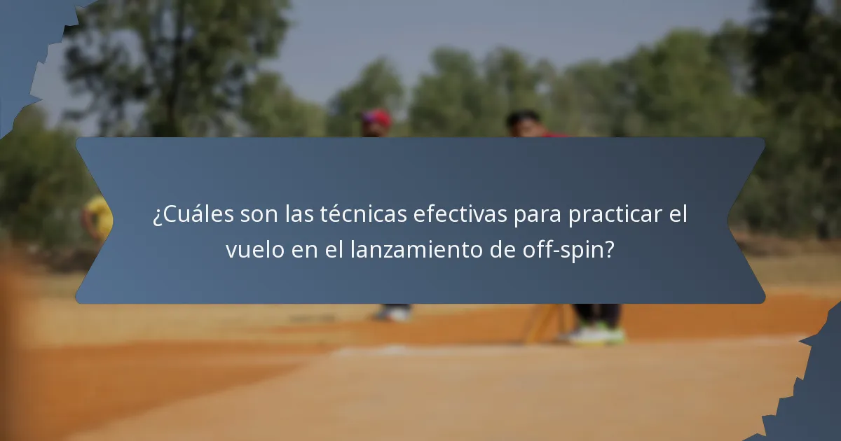 ¿Cuáles son las técnicas efectivas para practicar el vuelo en el lanzamiento de off-spin?