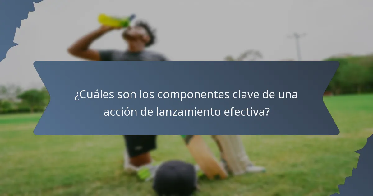 ¿Cuáles son los componentes clave de una acción de lanzamiento efectiva?