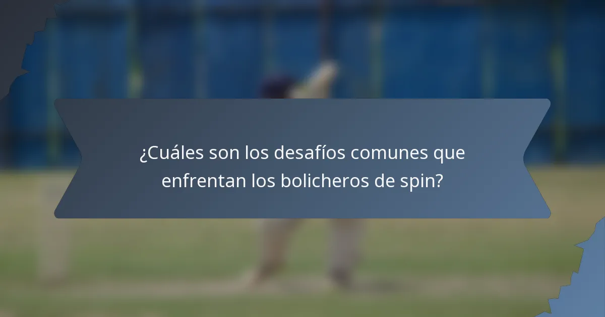 ¿Cuáles son los desafíos comunes que enfrentan los bolicheros de spin?
