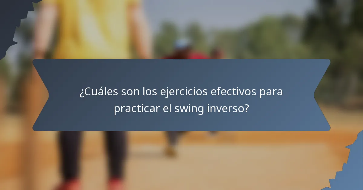 ¿Cuáles son los ejercicios efectivos para practicar el swing inverso?
