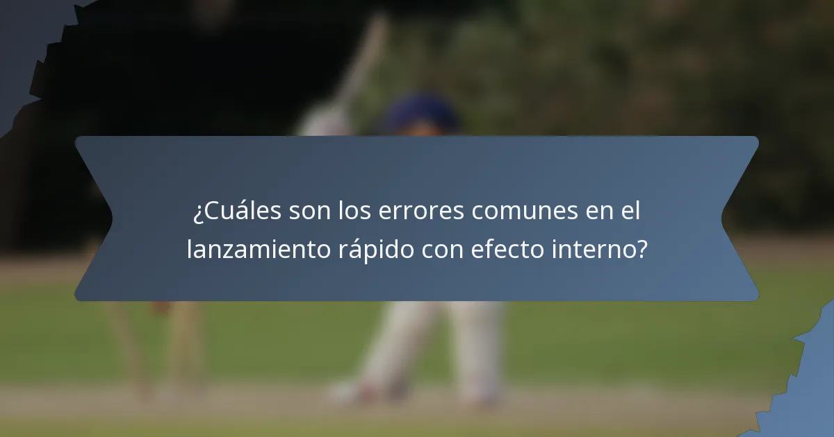 ¿Cuáles son los errores comunes en el lanzamiento rápido con efecto interno?