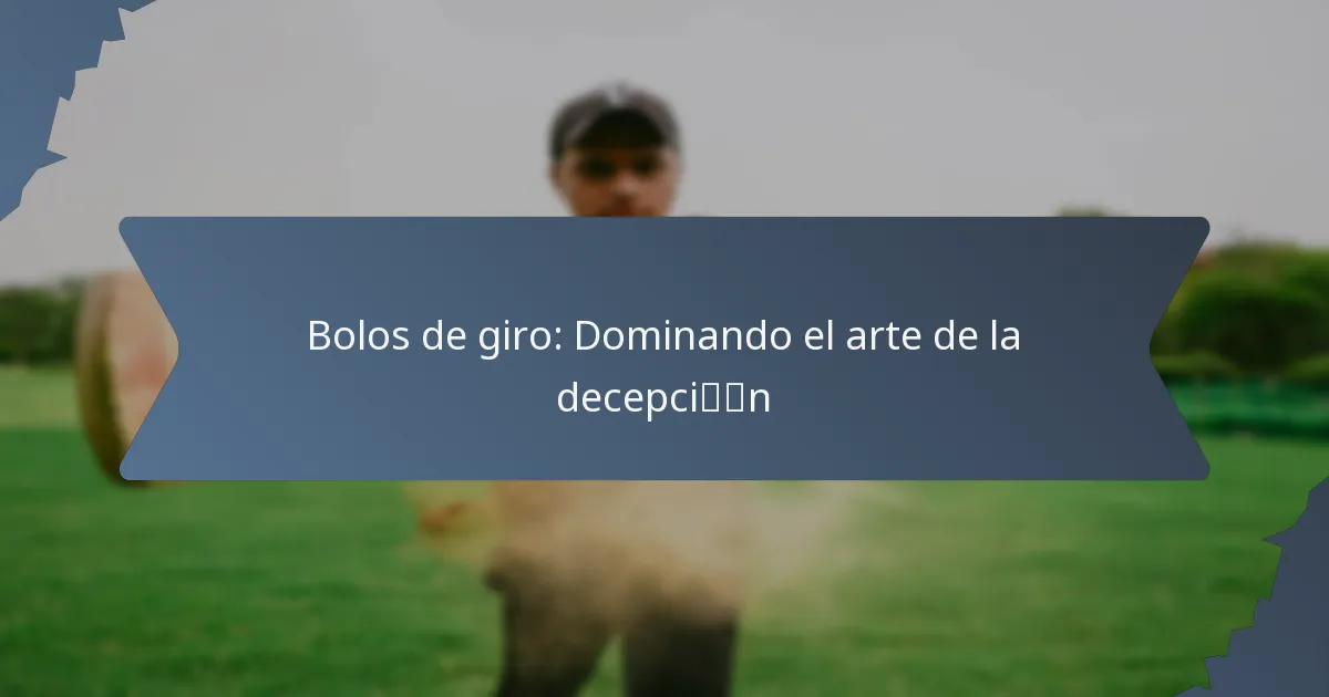 Bolos de giro: Dominando el arte de la decepción