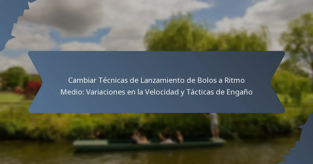Cambiar Técnicas de Lanzamiento de Bolos a Ritmo Medio: Variaciones en la Velocidad y Tácticas de Engaño