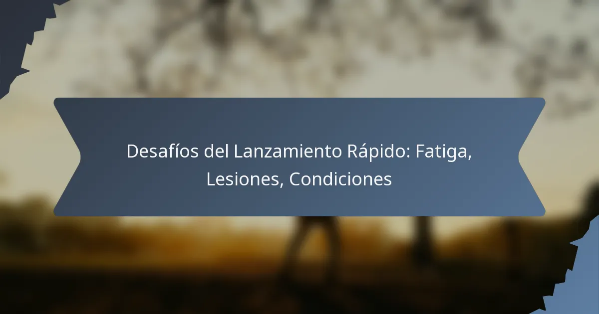 Desafíos del Lanzamiento Rápido: Fatiga, Lesiones, Condiciones