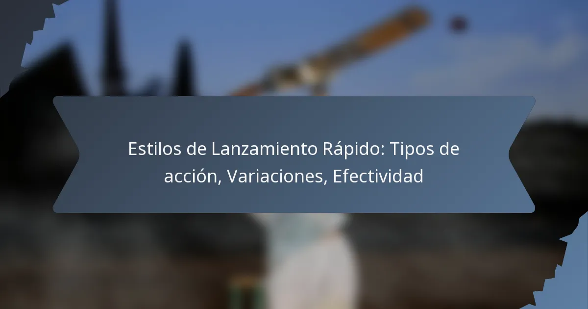Estilos de Lanzamiento Rápido: Tipos de acción, Variaciones, Efectividad