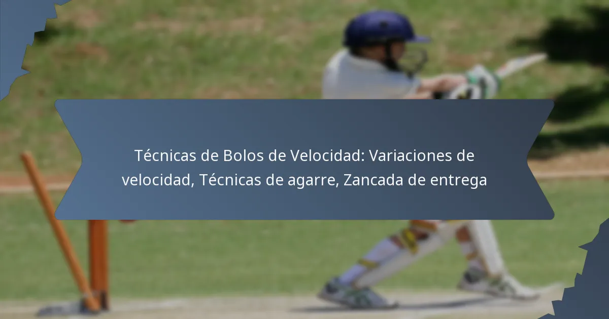 Técnicas de Bolos de Velocidad: Variaciones de velocidad, Técnicas de agarre, Zancada de entrega