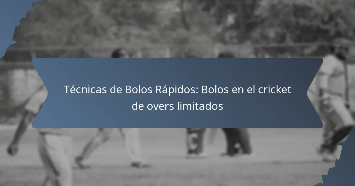 Técnicas de Bolos Rápidos: Bolos en el cricket de overs limitados