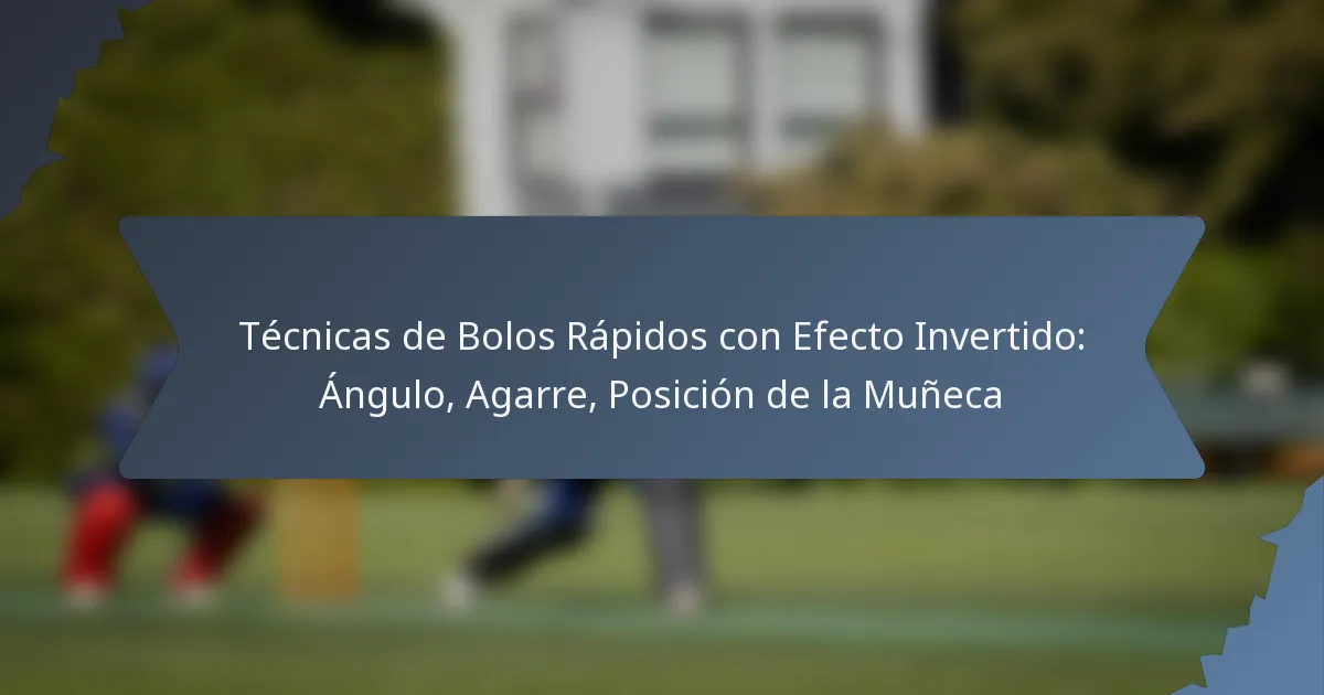 Técnicas de Bolos Rápidos con Efecto Invertido: Ángulo, Agarre, Posición de la Muñeca