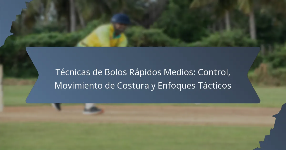 Técnicas de Bolos Rápidos Medios: Control, Movimiento de Costura y Enfoques Tácticos