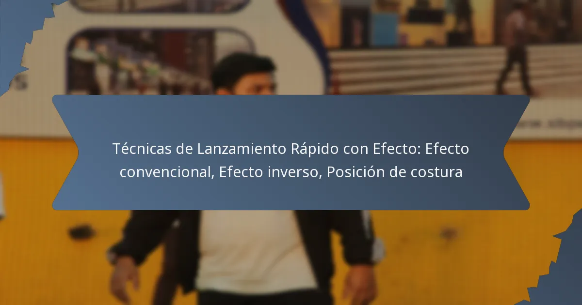 Técnicas de Lanzamiento Rápido con Efecto: Efecto convencional, Efecto inverso, Posición de costura