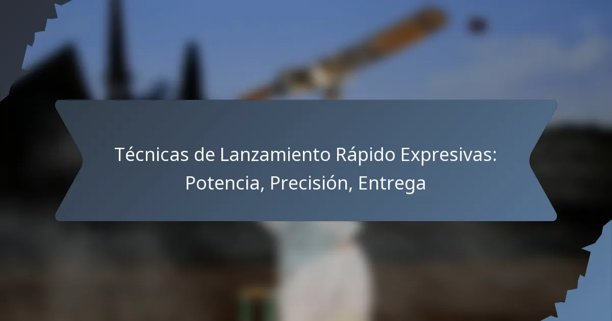 Técnicas de Lanzamiento Rápido Expresivas: Potencia, Precisión, Entrega