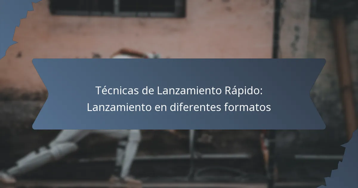 Técnicas de Lanzamiento Rápido: Lanzamiento en diferentes formatos