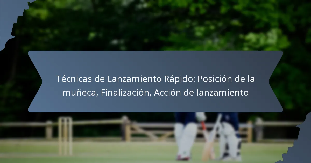 Técnicas de Lanzamiento Rápido: Posición de la muñeca, Finalización, Acción de lanzamiento