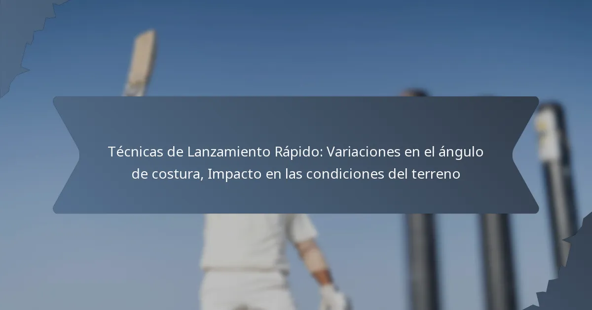 Técnicas de Lanzamiento Rápido: Variaciones en el ángulo de costura, Impacto en las condiciones del terreno