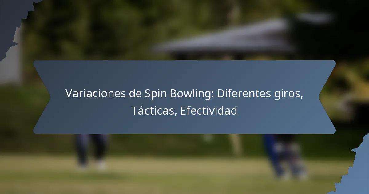Variaciones de Spin Bowling: Diferentes giros, Tácticas, Efectividad