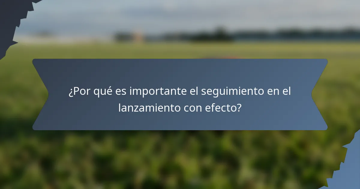 ¿Por qué es importante el seguimiento en el lanzamiento con efecto?
