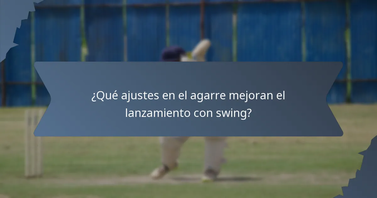 ¿Qué ajustes en el agarre mejoran el lanzamiento con swing?