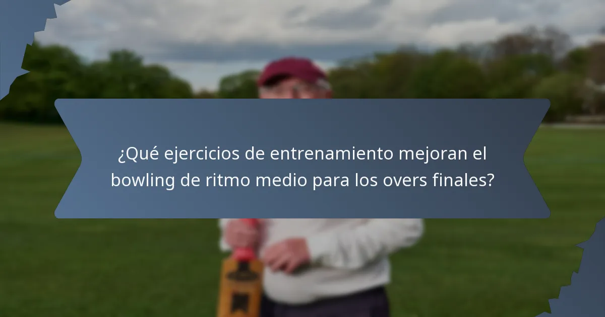 ¿Qué ejercicios de entrenamiento mejoran el bowling de ritmo medio para los overs finales?