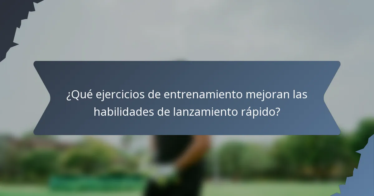¿Qué ejercicios de entrenamiento mejoran las habilidades de lanzamiento rápido?