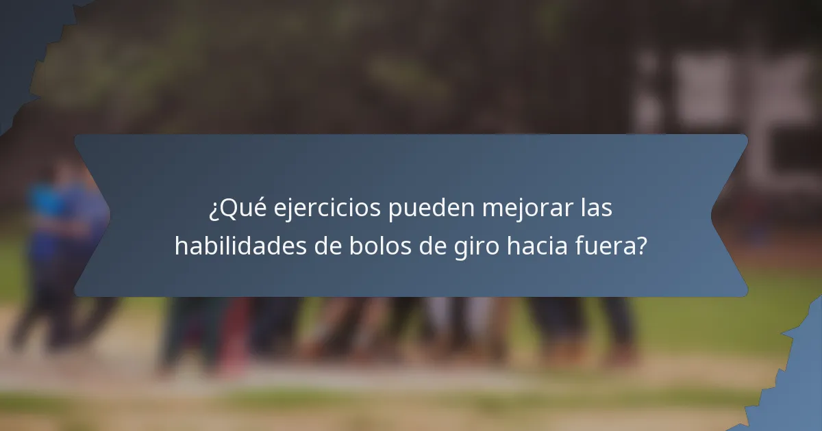 ¿Qué ejercicios pueden mejorar las habilidades de bolos de giro hacia fuera?