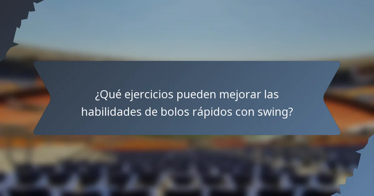 ¿Qué ejercicios pueden mejorar las habilidades de bolos rápidos con swing?