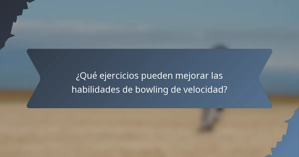 ¿Qué ejercicios pueden mejorar las habilidades de bowling de velocidad?