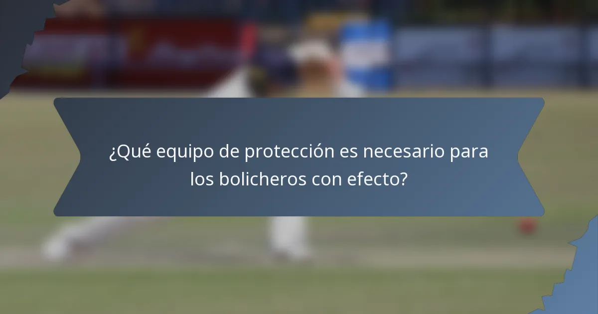 ¿Qué equipo de protección es necesario para los bolicheros con efecto?