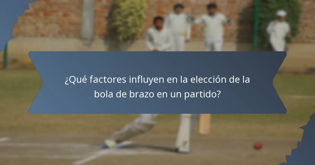 ¿Qué factores influyen en la elección de la bola de brazo en un partido?