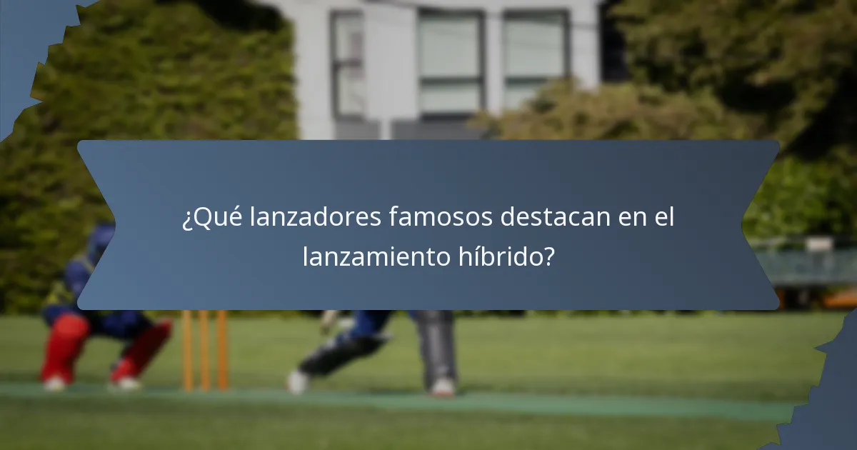 ¿Qué lanzadores famosos destacan en el lanzamiento híbrido?