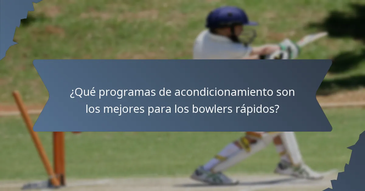¿Qué programas de acondicionamiento son los mejores para los bowlers rápidos?