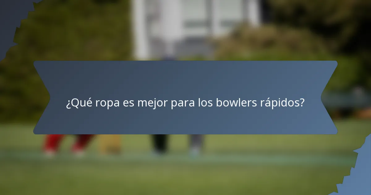 ¿Qué ropa es mejor para los bowlers rápidos?
