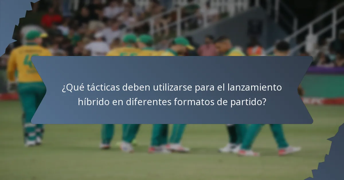 ¿Qué tácticas deben utilizarse para el lanzamiento híbrido en diferentes formatos de partido?