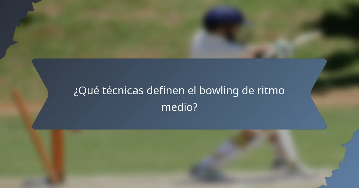 ¿Qué técnicas definen el bowling de ritmo medio?
