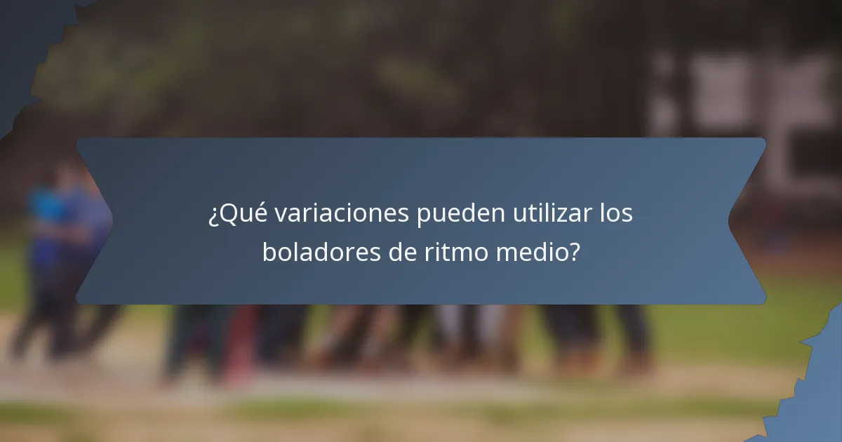 ¿Qué variaciones pueden utilizar los boladores de ritmo medio?